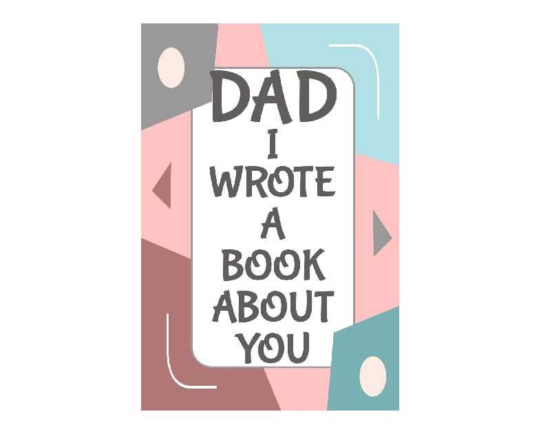 Dad I Wrote A Book About You: Fill In The Blank Book With Prompts About What I Love About Dad/ Father's Day/ Birthday Gifts From Kids