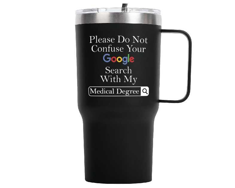 Please Do Not Confuse Your Google Search With My Medical Degree Mug Doctor Gifts for Men Women - 20 Ounce Tumbler with Handle for National Doctor's Day - Unique Gifts for Doctors Gift for Doctor