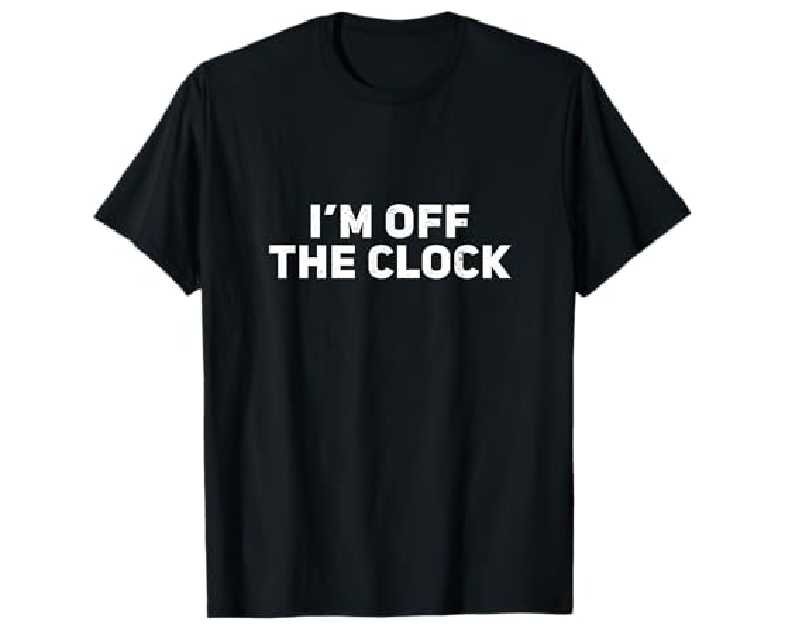 I'm Off The Clock T-Shirt