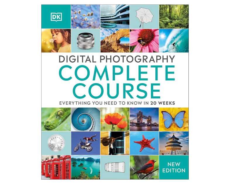 Digital Photography Complete Course: Learn Everything You Need to Know in 20 Weeks